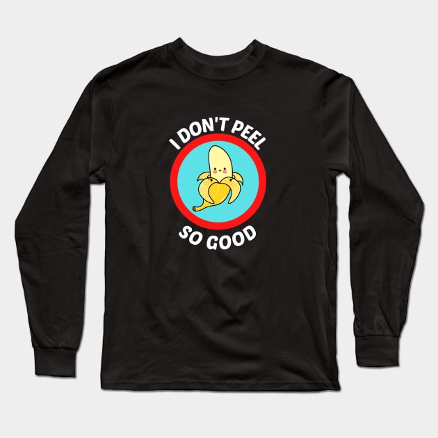 I Don't Peel So Good - Cute Banana Pun Long Sleeve T-Shirt by Allthingspunny